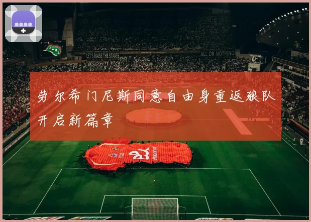 劳尔希门尼斯同意自由身重返狼队开启新篇章